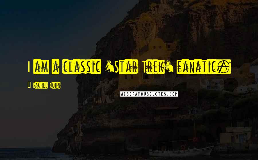 Rachel Cohn Quotes: I am a classic 'Star Trek' fanatic.