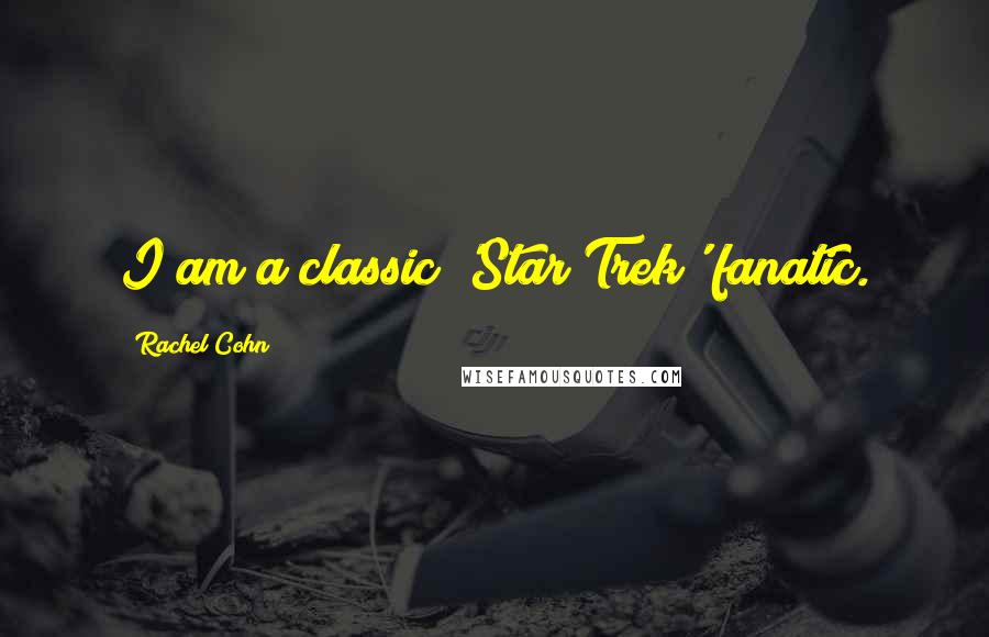 Rachel Cohn Quotes: I am a classic 'Star Trek' fanatic.