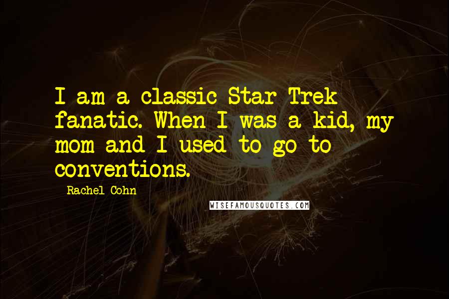 Rachel Cohn Quotes: I am a classic Star Trek fanatic. When I was a kid, my mom and I used to go to conventions.