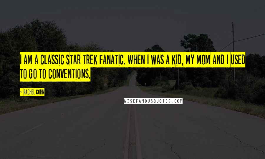 Rachel Cohn Quotes: I am a classic Star Trek fanatic. When I was a kid, my mom and I used to go to conventions.