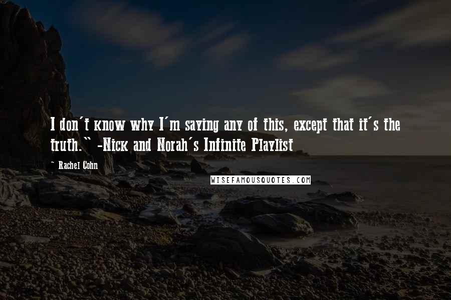 Rachel Cohn Quotes: I don't know why I'm saying any of this, except that it's the truth." -Nick and Norah's Infinite Playlist