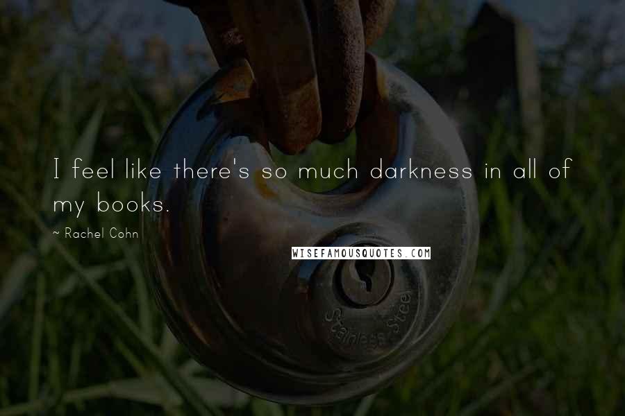 Rachel Cohn Quotes: I feel like there's so much darkness in all of my books.