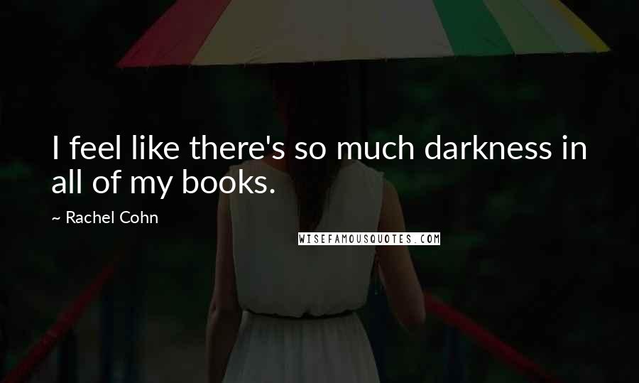 Rachel Cohn Quotes: I feel like there's so much darkness in all of my books.