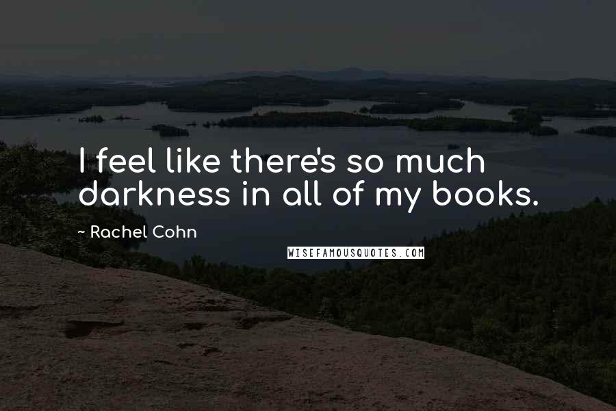 Rachel Cohn Quotes: I feel like there's so much darkness in all of my books.