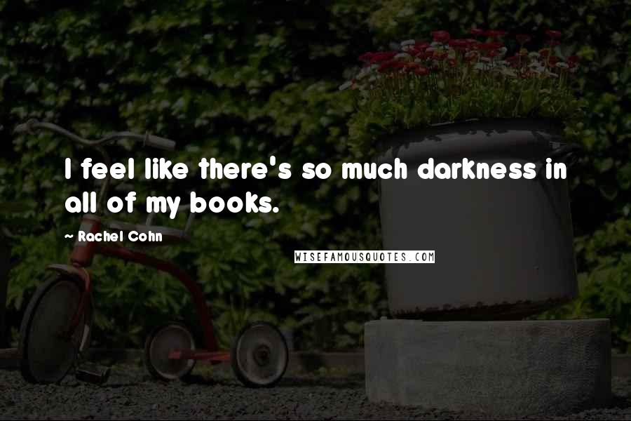 Rachel Cohn Quotes: I feel like there's so much darkness in all of my books.