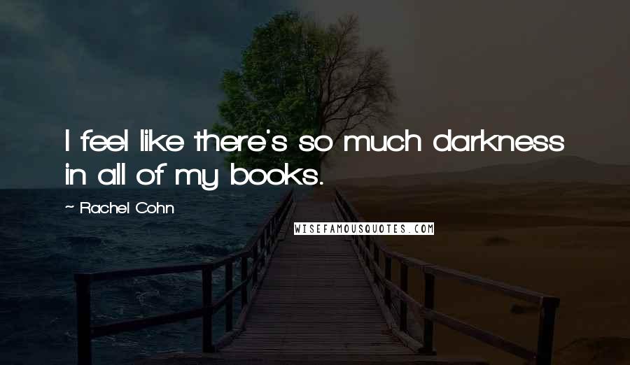 Rachel Cohn Quotes: I feel like there's so much darkness in all of my books.