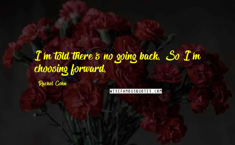 Rachel Cohn Quotes: I'm told there's no going back. So I'm choosing forward.