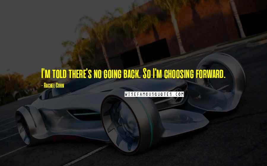 Rachel Cohn Quotes: I'm told there's no going back. So I'm choosing forward.