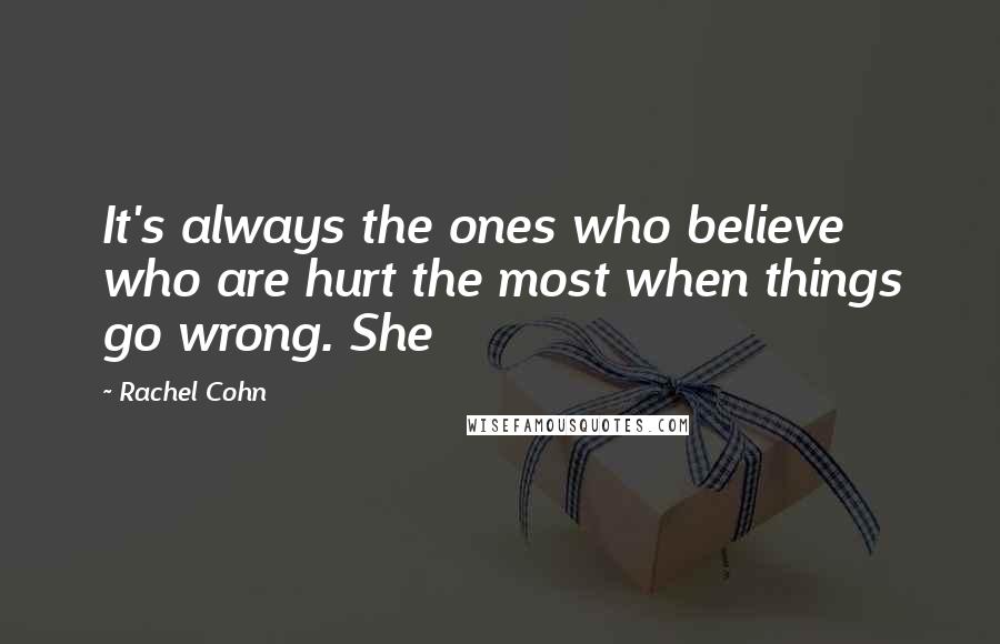 Rachel Cohn Quotes: It's always the ones who believe who are hurt the most when things go wrong. She