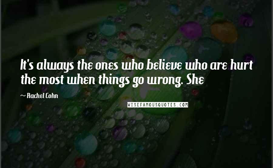 Rachel Cohn Quotes: It's always the ones who believe who are hurt the most when things go wrong. She