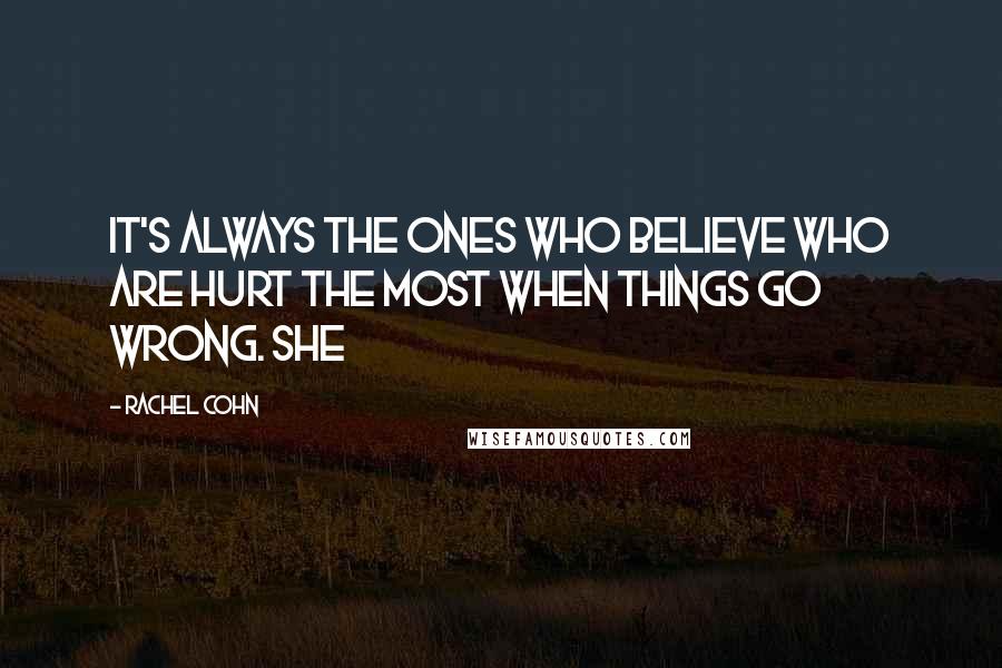 Rachel Cohn Quotes: It's always the ones who believe who are hurt the most when things go wrong. She