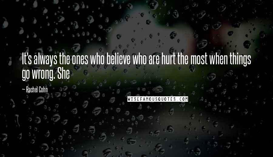 Rachel Cohn Quotes: It's always the ones who believe who are hurt the most when things go wrong. She