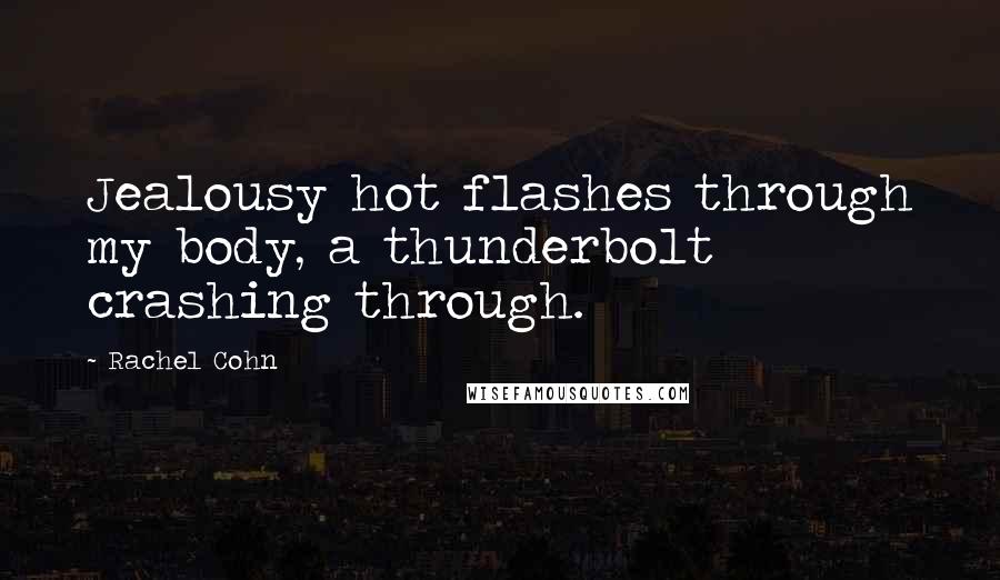 Rachel Cohn Quotes: Jealousy hot flashes through my body, a thunderbolt crashing through.