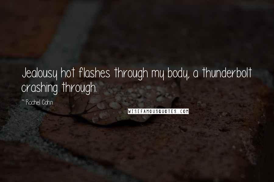 Rachel Cohn Quotes: Jealousy hot flashes through my body, a thunderbolt crashing through.