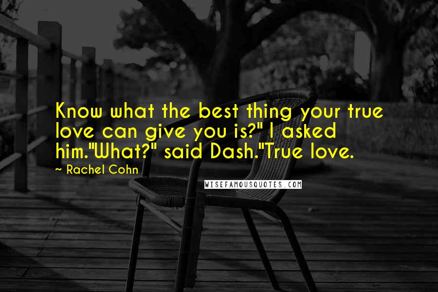 Rachel Cohn Quotes: Know what the best thing your true love can give you is?" I asked him."What?" said Dash."True love.