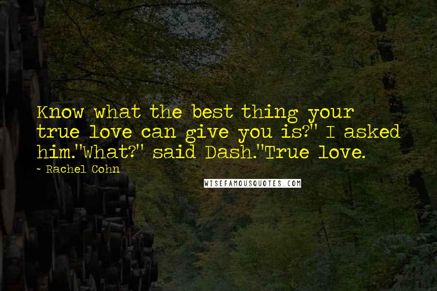 Rachel Cohn Quotes: Know what the best thing your true love can give you is?" I asked him."What?" said Dash."True love.