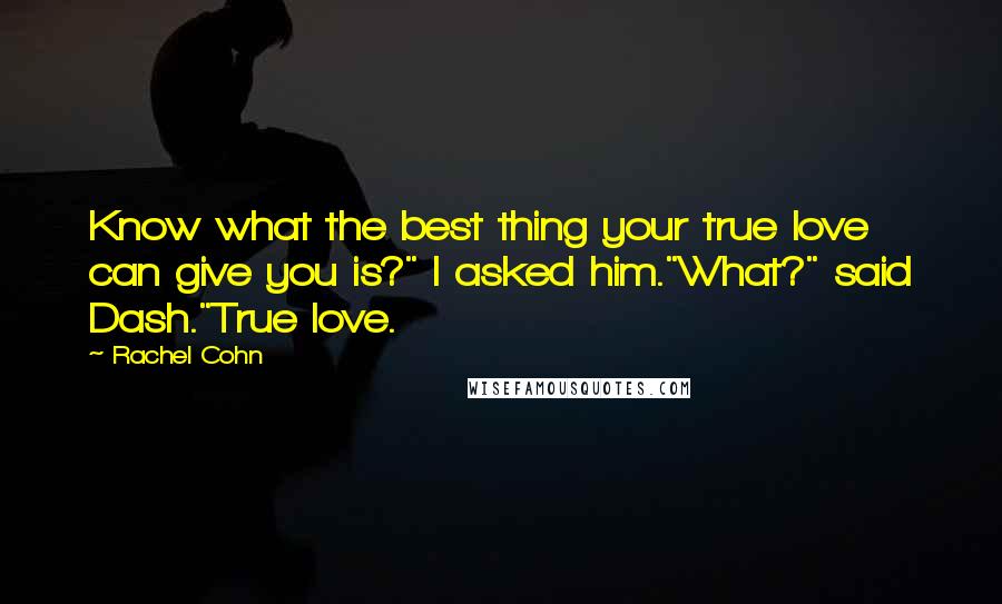 Rachel Cohn Quotes: Know what the best thing your true love can give you is?" I asked him."What?" said Dash."True love.