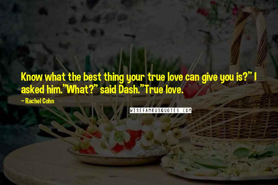 Rachel Cohn Quotes: Know what the best thing your true love can give you is?" I asked him."What?" said Dash."True love.