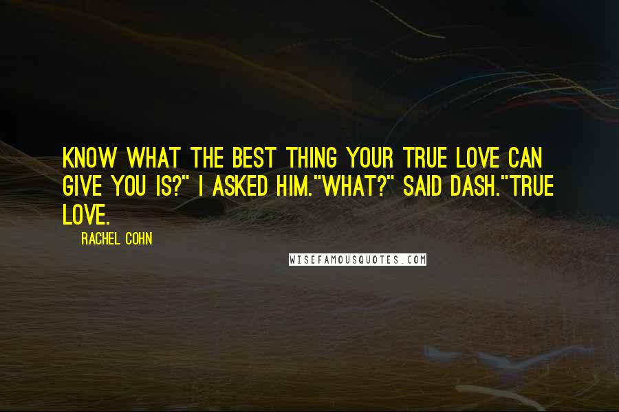 Rachel Cohn Quotes: Know what the best thing your true love can give you is?" I asked him."What?" said Dash."True love.