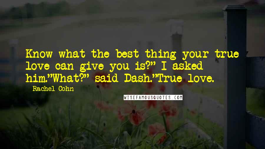 Rachel Cohn Quotes: Know what the best thing your true love can give you is?" I asked him."What?" said Dash."True love.