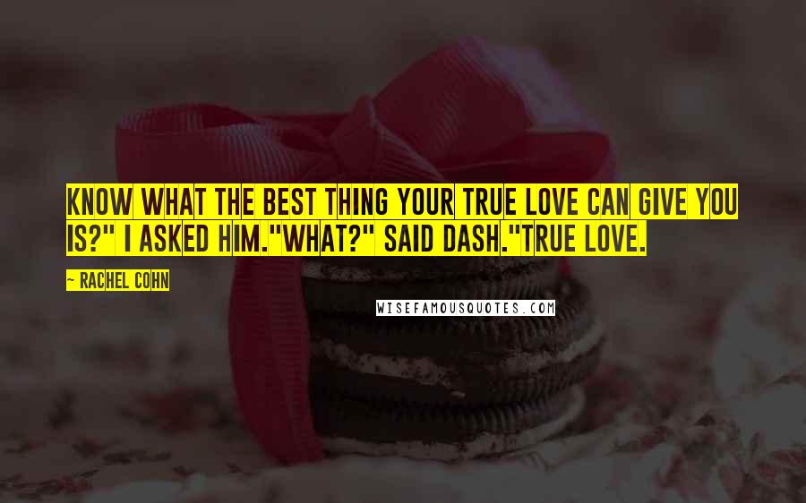 Rachel Cohn Quotes: Know what the best thing your true love can give you is?" I asked him."What?" said Dash."True love.