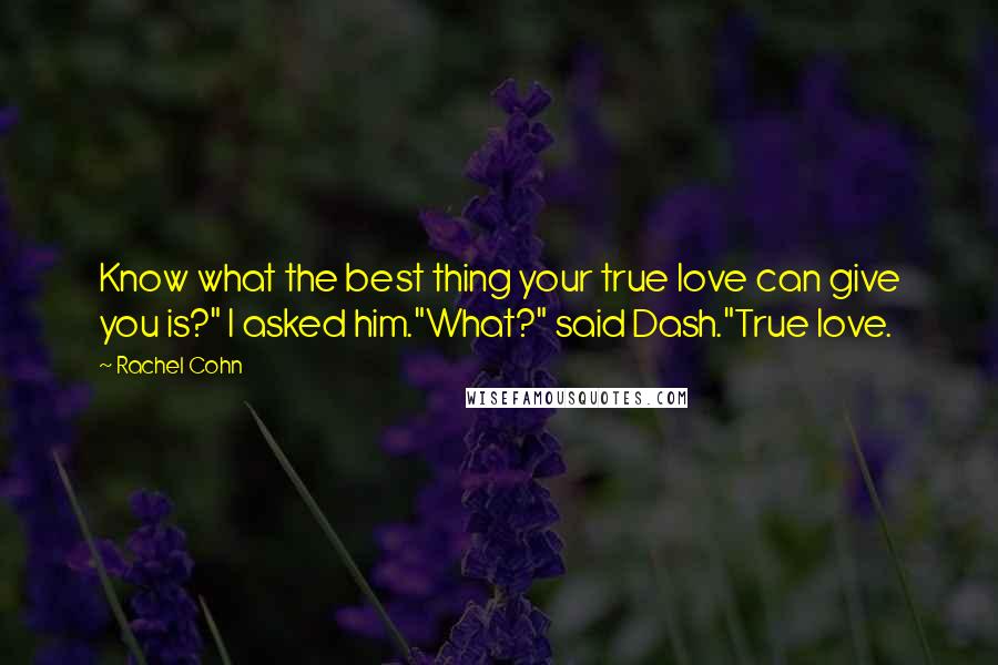 Rachel Cohn Quotes: Know what the best thing your true love can give you is?" I asked him."What?" said Dash."True love.