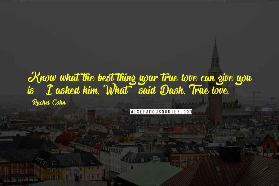 Rachel Cohn Quotes: Know what the best thing your true love can give you is?" I asked him."What?" said Dash."True love.