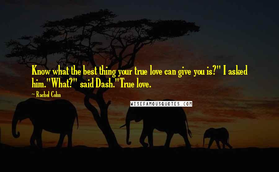 Rachel Cohn Quotes: Know what the best thing your true love can give you is?" I asked him."What?" said Dash."True love.