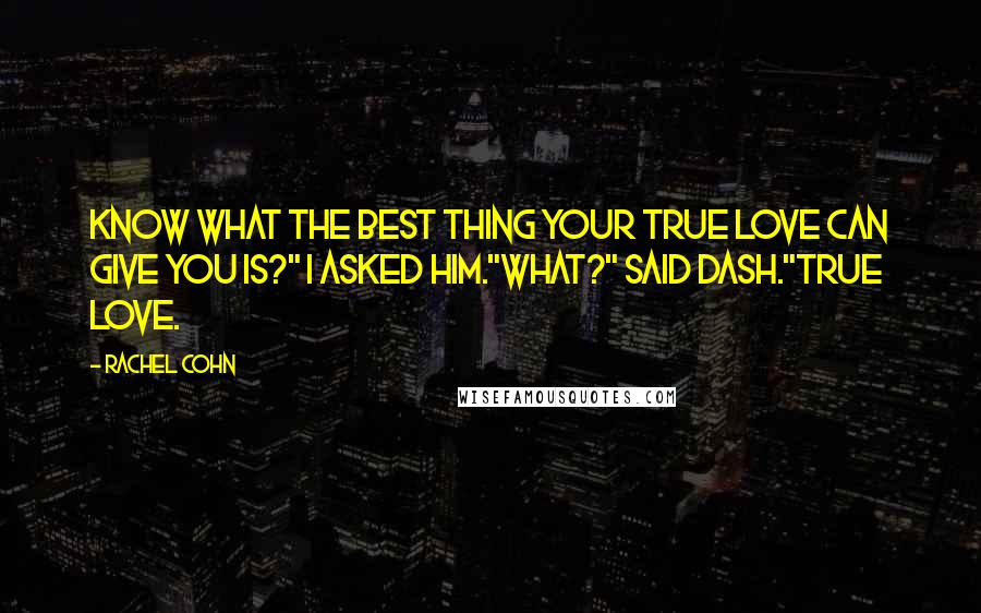 Rachel Cohn Quotes: Know what the best thing your true love can give you is?" I asked him."What?" said Dash."True love.