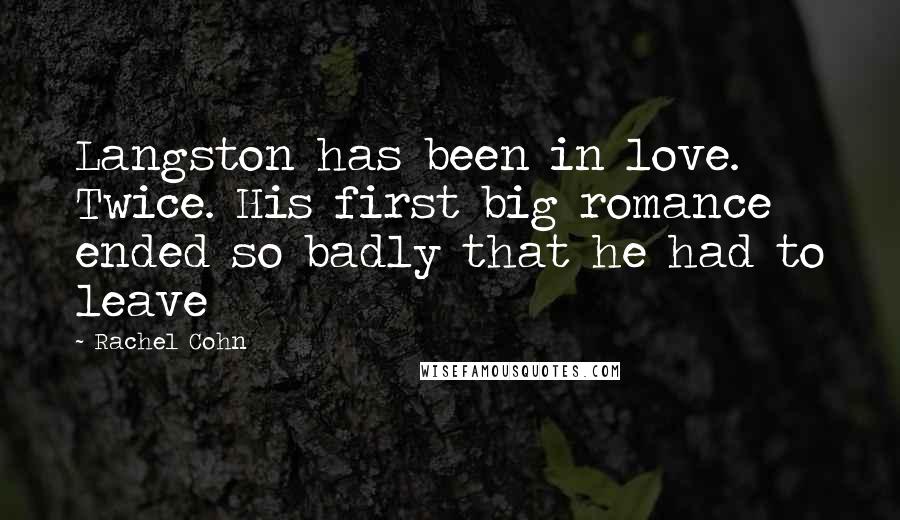 Rachel Cohn Quotes: Langston has been in love. Twice. His first big romance ended so badly that he had to leave