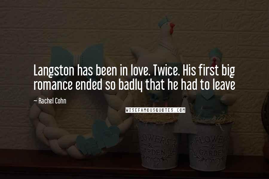 Rachel Cohn Quotes: Langston has been in love. Twice. His first big romance ended so badly that he had to leave