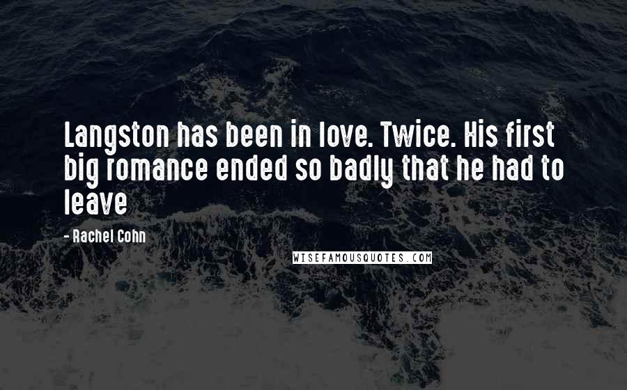 Rachel Cohn Quotes: Langston has been in love. Twice. His first big romance ended so badly that he had to leave