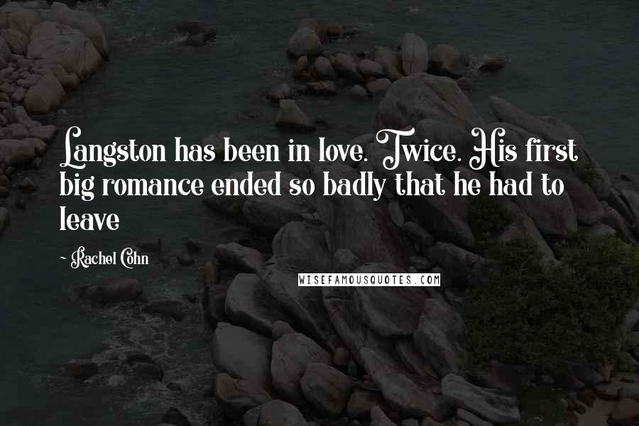 Rachel Cohn Quotes: Langston has been in love. Twice. His first big romance ended so badly that he had to leave