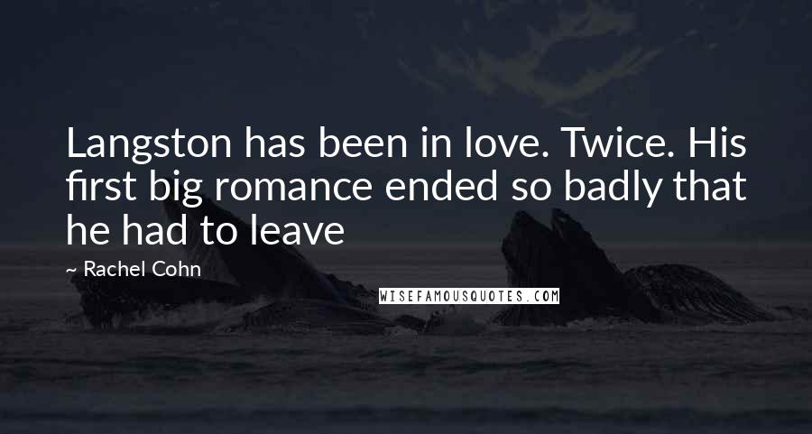 Rachel Cohn Quotes: Langston has been in love. Twice. His first big romance ended so badly that he had to leave