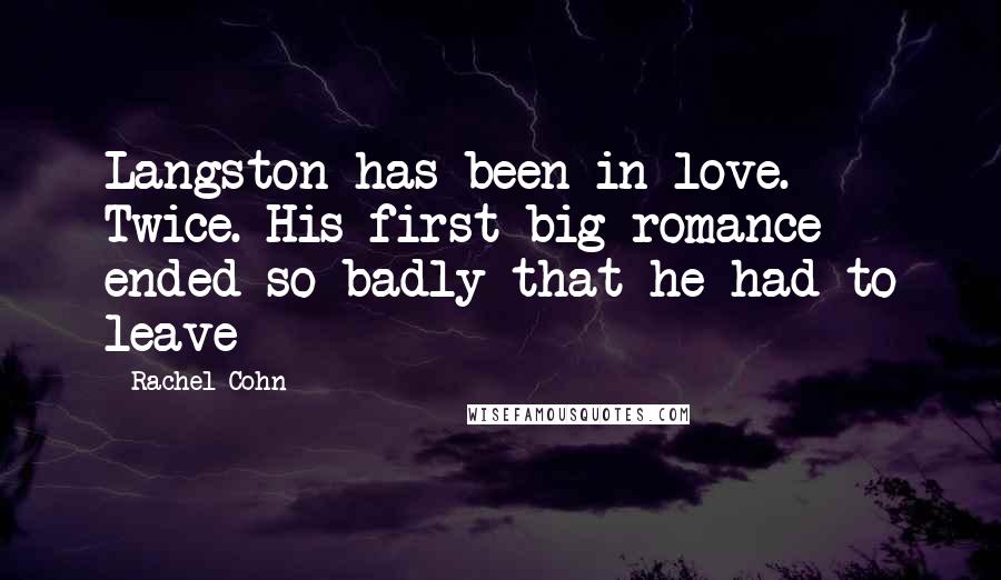 Rachel Cohn Quotes: Langston has been in love. Twice. His first big romance ended so badly that he had to leave