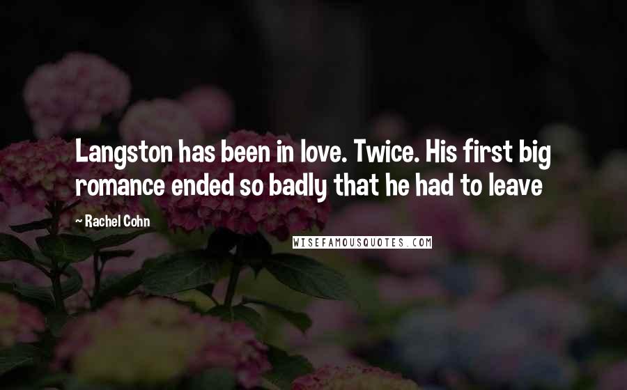 Rachel Cohn Quotes: Langston has been in love. Twice. His first big romance ended so badly that he had to leave