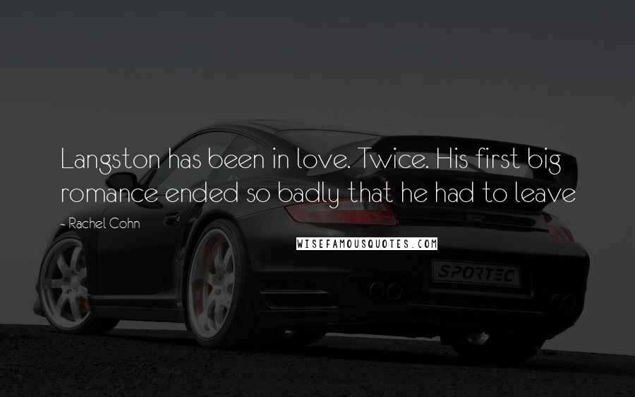 Rachel Cohn Quotes: Langston has been in love. Twice. His first big romance ended so badly that he had to leave