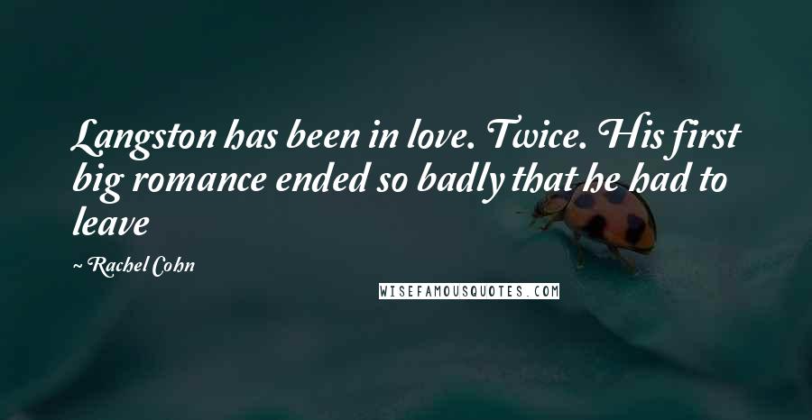 Rachel Cohn Quotes: Langston has been in love. Twice. His first big romance ended so badly that he had to leave