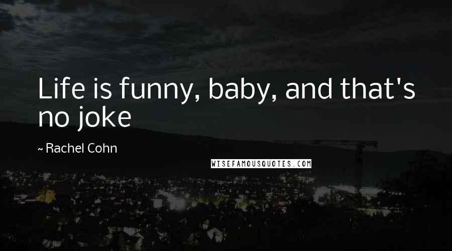 Rachel Cohn Quotes: Life is funny, baby, and that's no joke