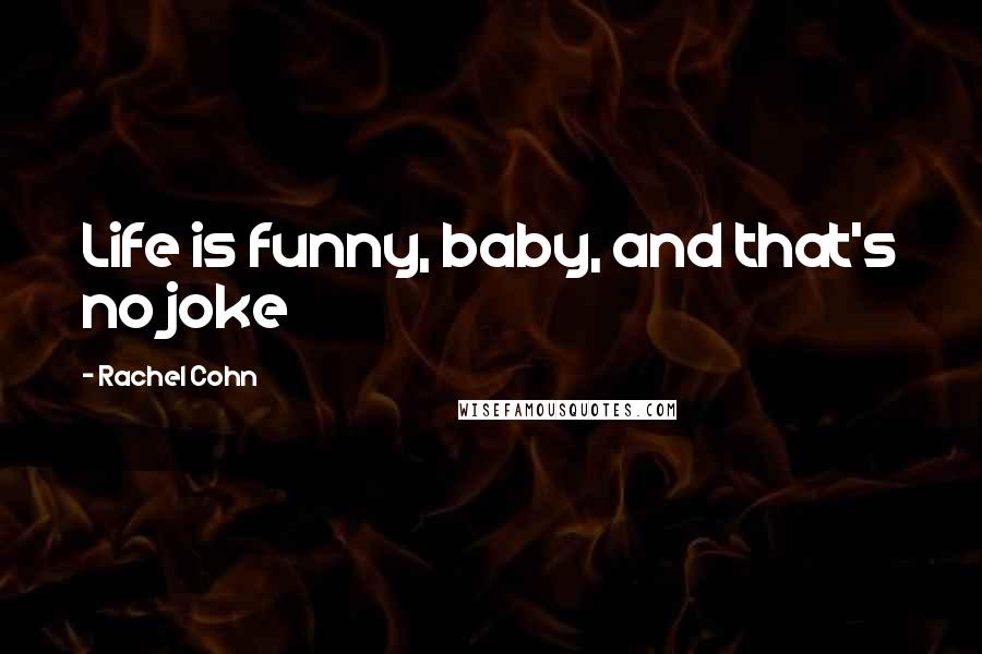 Rachel Cohn Quotes: Life is funny, baby, and that's no joke