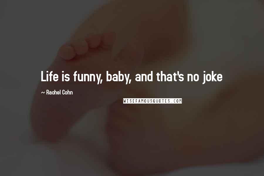 Rachel Cohn Quotes: Life is funny, baby, and that's no joke