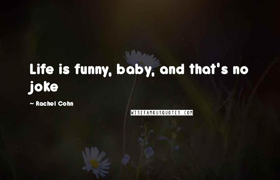 Rachel Cohn Quotes: Life is funny, baby, and that's no joke