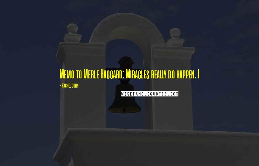 Rachel Cohn Quotes: Memo to Merle Haggard: Miracles really do happen. I