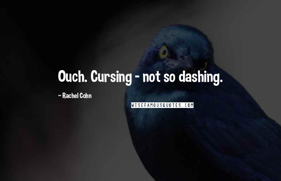 Rachel Cohn Quotes: Ouch. Cursing - not so dashing.