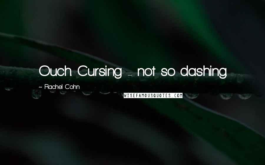 Rachel Cohn Quotes: Ouch. Cursing - not so dashing.