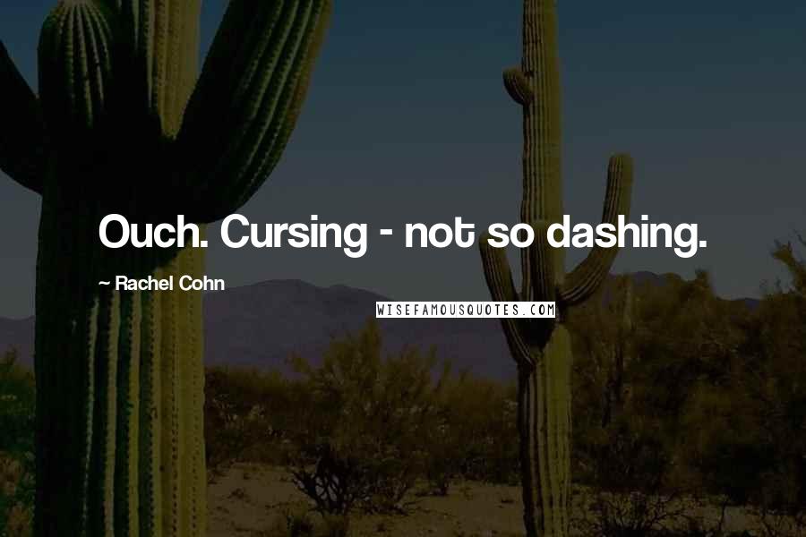 Rachel Cohn Quotes: Ouch. Cursing - not so dashing.