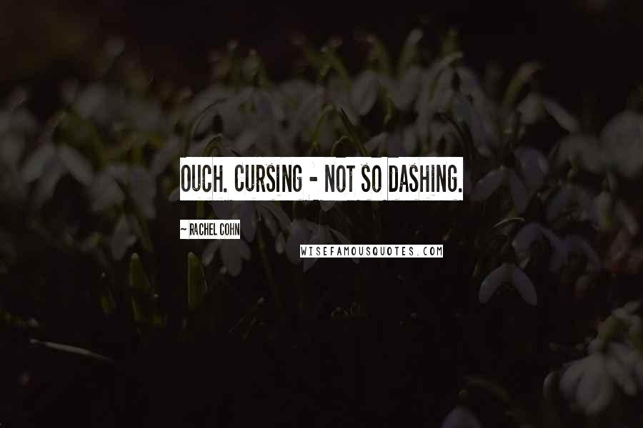 Rachel Cohn Quotes: Ouch. Cursing - not so dashing.