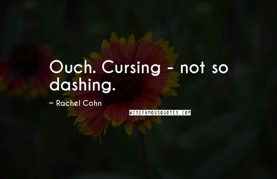 Rachel Cohn Quotes: Ouch. Cursing - not so dashing.