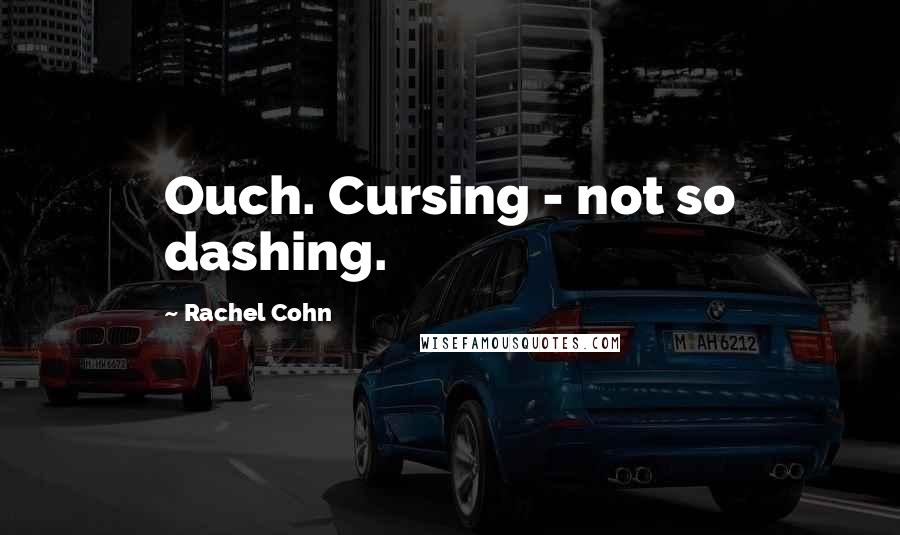 Rachel Cohn Quotes: Ouch. Cursing - not so dashing.