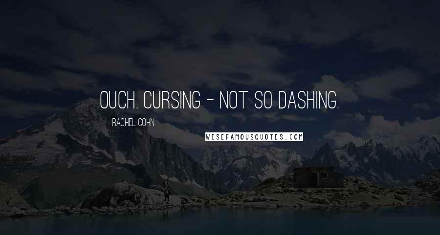 Rachel Cohn Quotes: Ouch. Cursing - not so dashing.